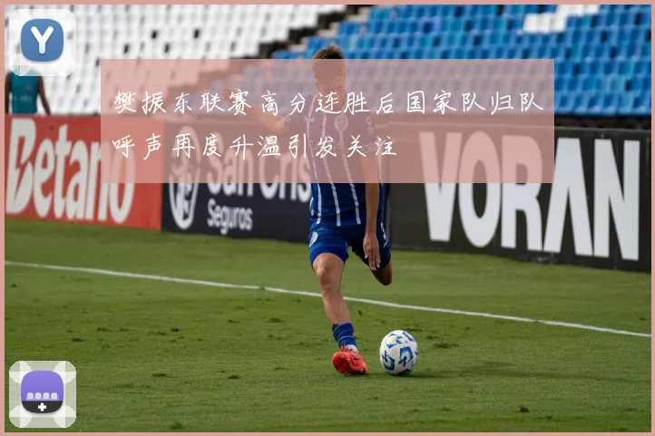 樊振东联赛高分连胜后国家队归队呼声再度升温引发关注