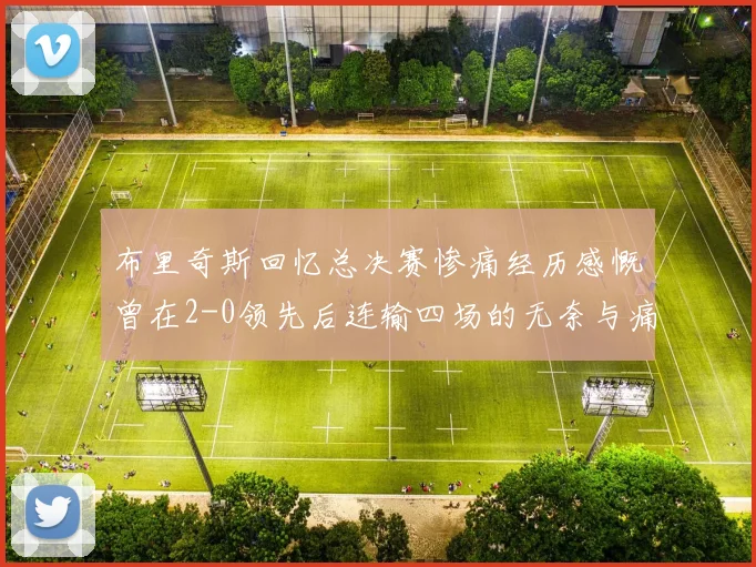 布里奇斯回忆总决赛惨痛经历感慨曾在2-0领先后连输四场的无奈与痛苦